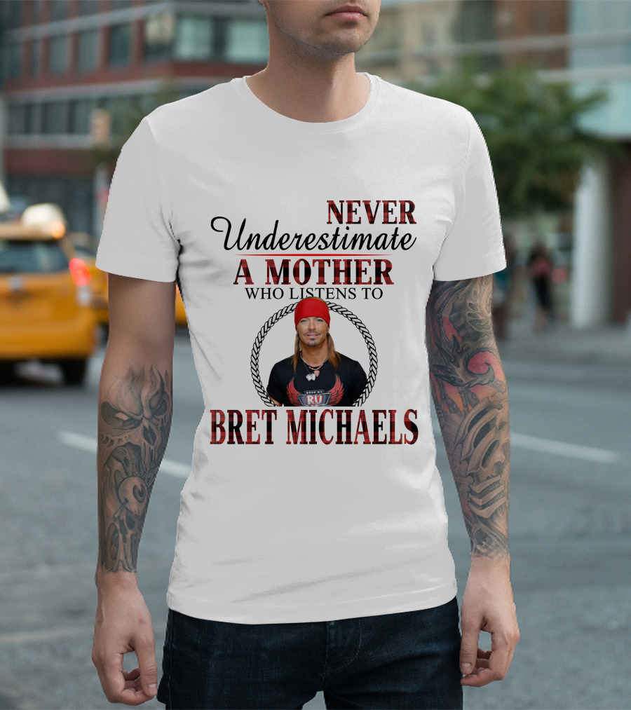 NEVER UNDERESTIMATE A MOTHER WHO LISTENS TO BRET MICHAELS T-Shirt