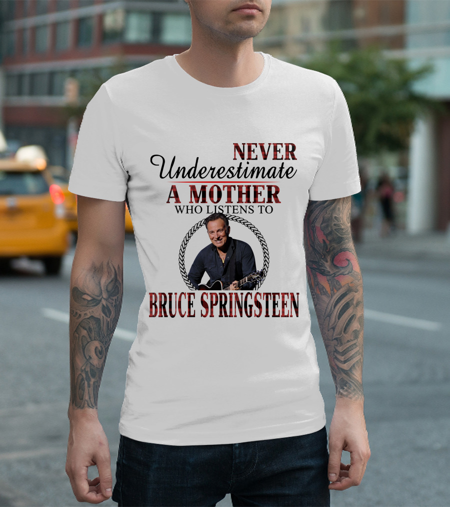 Never Underestimate A Mother Who Listens To Bruce Springsteen T-Shirt