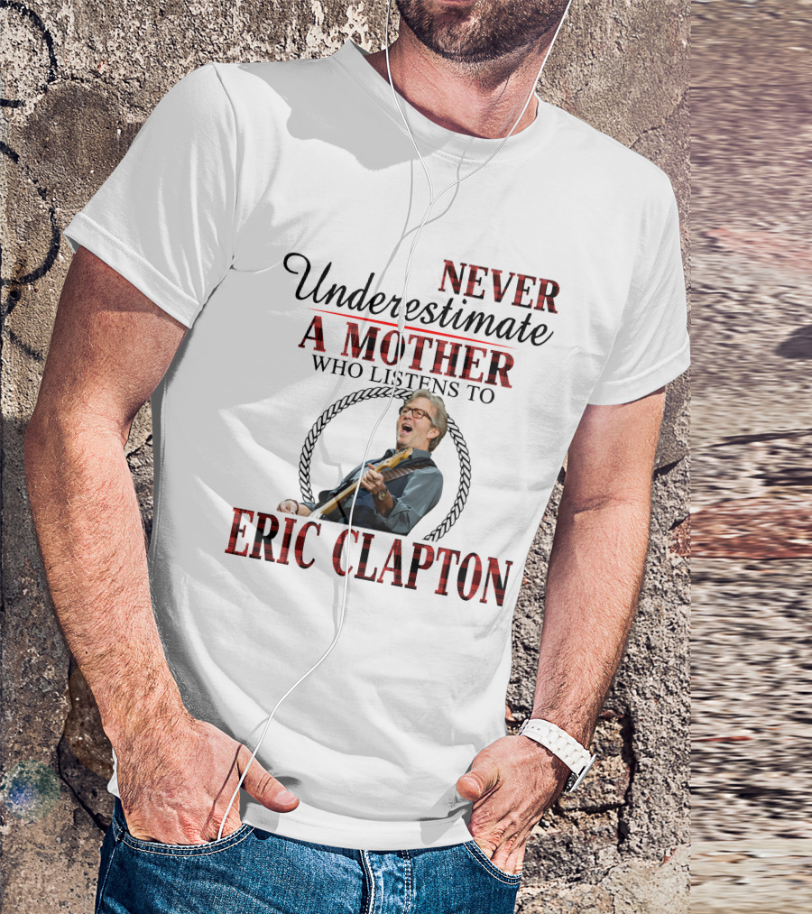 Never Underestimate A Mother Who Listens To Eric Clapton T-Shirt