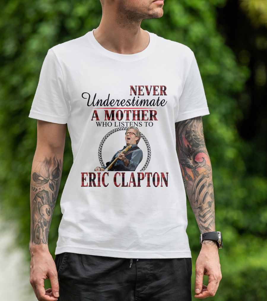 Never Underestimate A Mother Who Listens To Eric Clapton T-Shirt