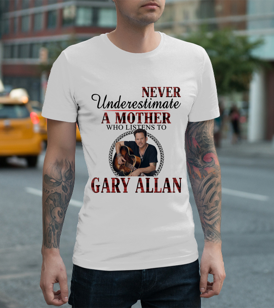 Never Underestimate A Mother Who Listens To Gary Allan T-Shirt