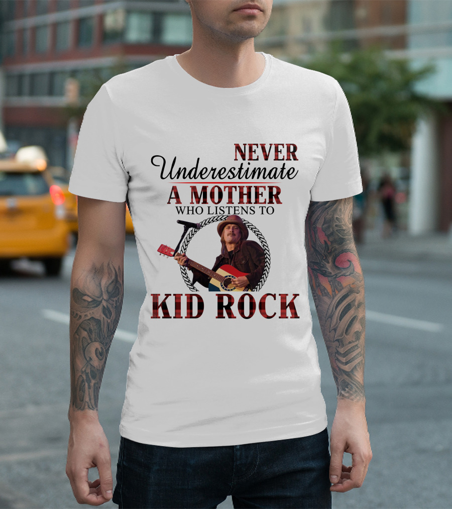 Never Underestimate a Mother Who Listens to Kid Rock T-Shirt
