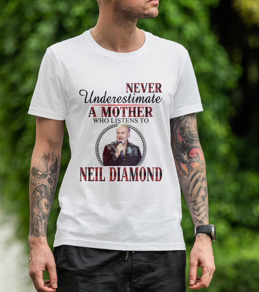 Never Underestimate A Mother Who Listens To Neil Diamond T-Shirt