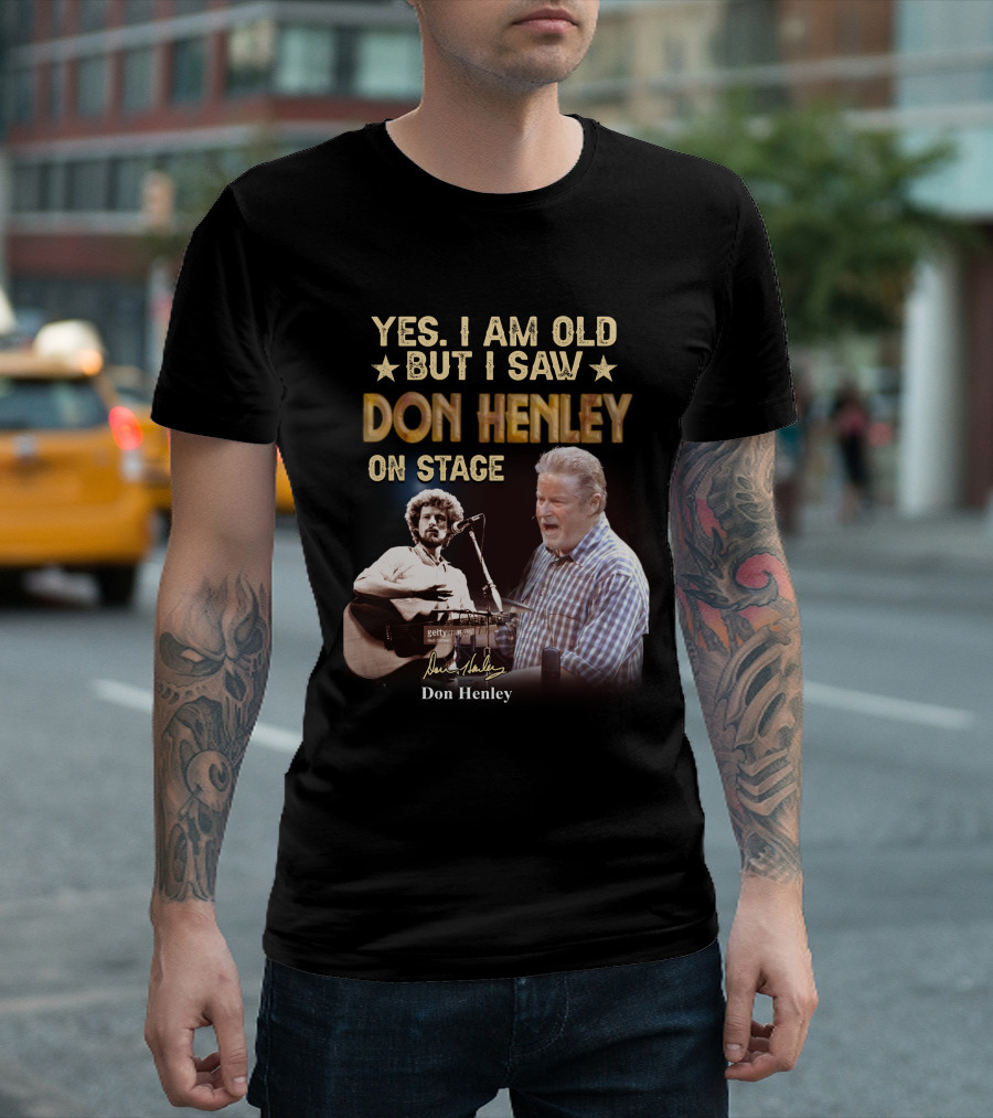 Yes I Am Old But I Saw Don Henley On Stage T-Shirt