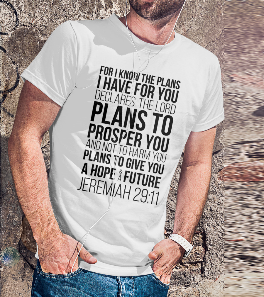 For I Know The Plans Declares The Lord Jeremiah 29:11 Plans To Prosper You And Not To Harm You Plans To Give You A Hope And Future T-Shirt