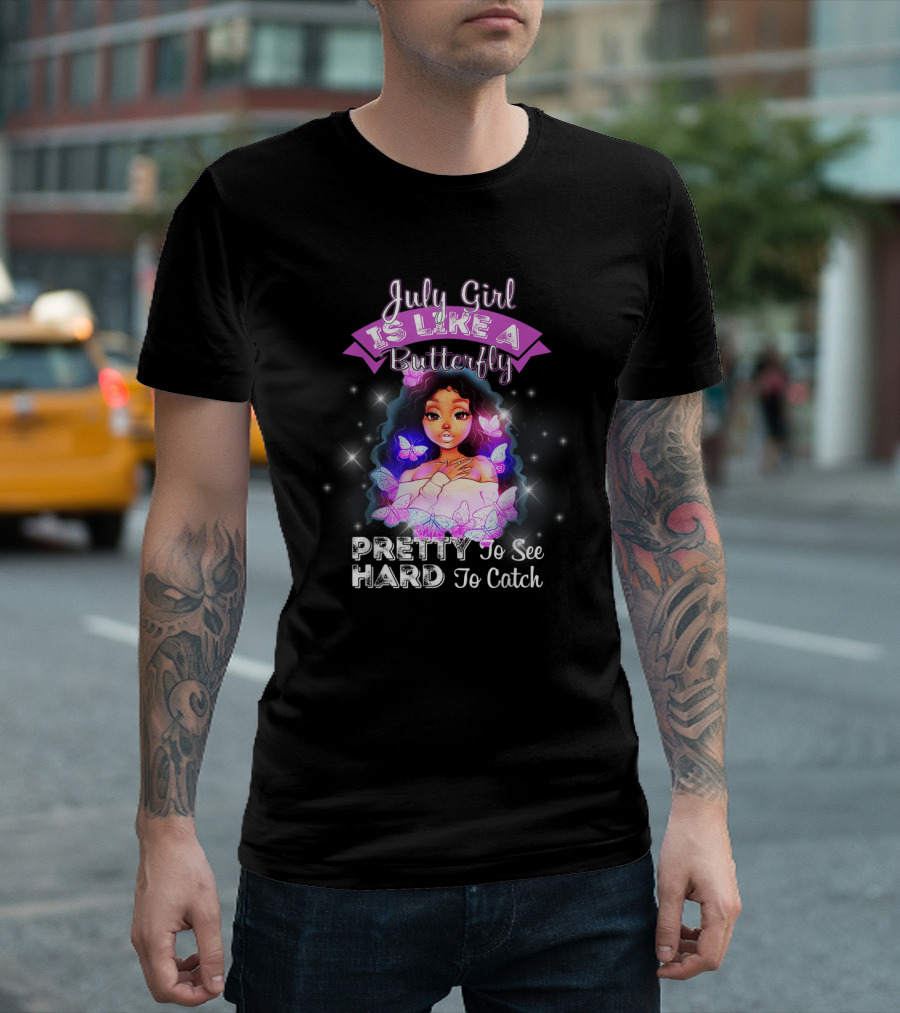 July Girl Is Like A Butterfly Pretty Hard To See To Catch T-Shirt