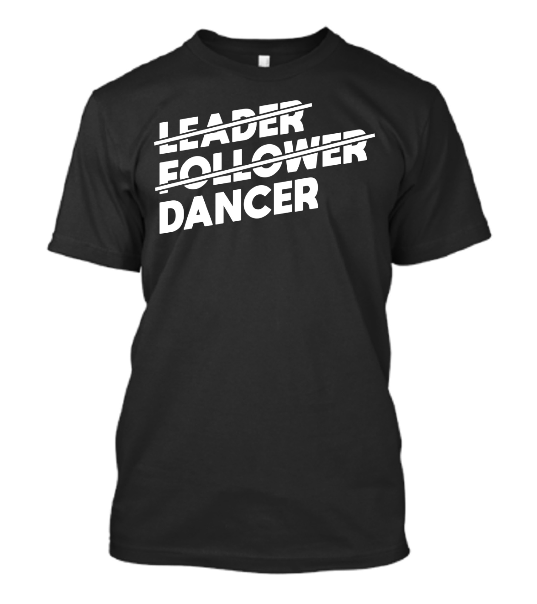 LEADER FOLLOWER DANCER Text Only T-Shirt