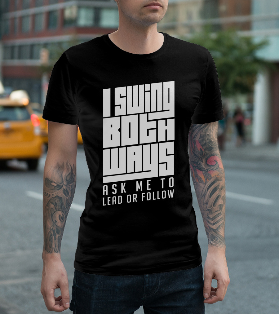 I Swing Both Ways Ask Me To Lead Or Follow T-Shirt