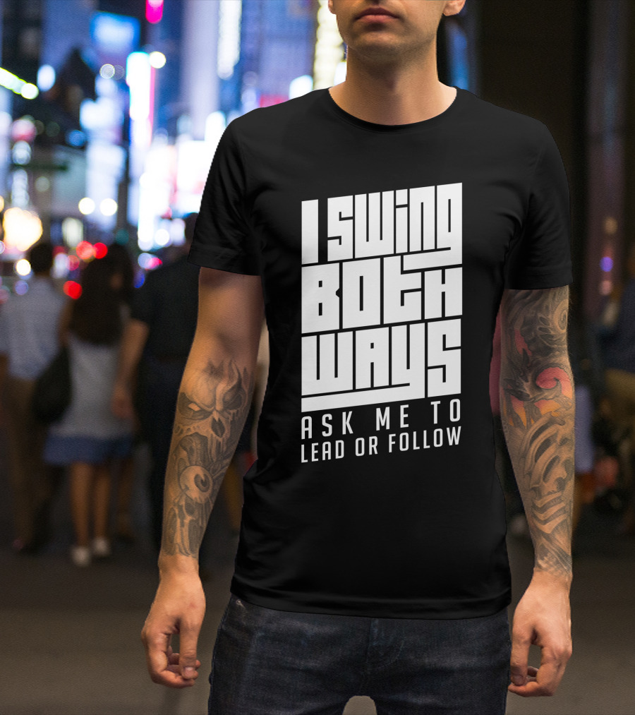 I Swing Both Ways Ask Me To Lead Or Follow T-Shirt