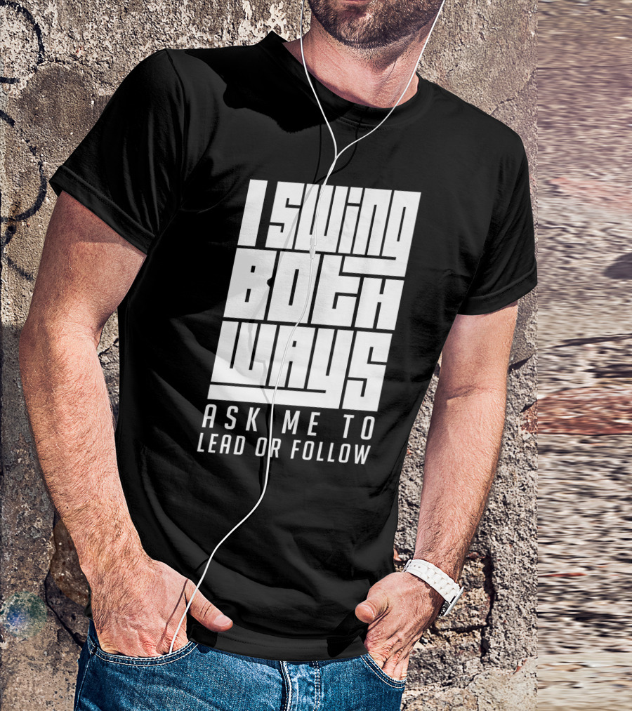 I Swing Both Ways Ask Me To Lead Or Follow T-Shirt