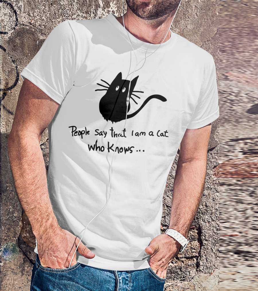 People Say That I Am A Cat Who Knows CATJokes T-Shirt