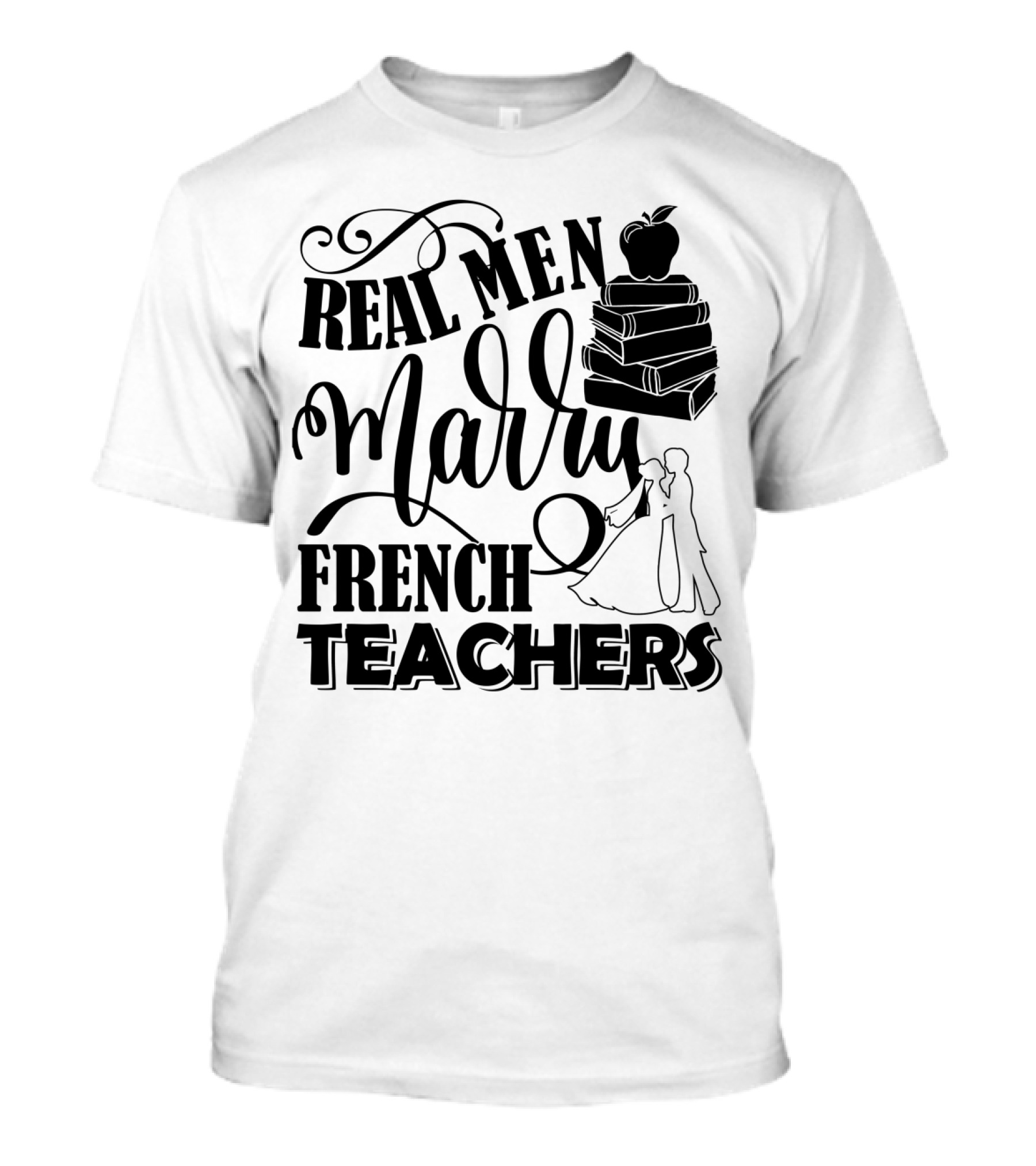 Real Men Marry French Teachers Romantic Wedding Theme With Books And Apple T-Shirt