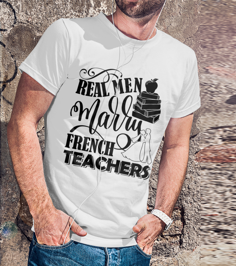 Real Men Marry French Teachers Romantic Wedding Theme With Books And Apple T-Shirt