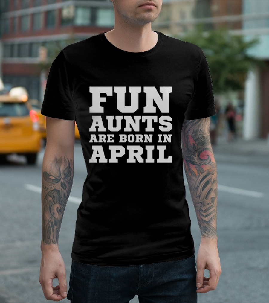 Fun Aunts Are Born In April Best Aunt Acknowledgment T-Shirt