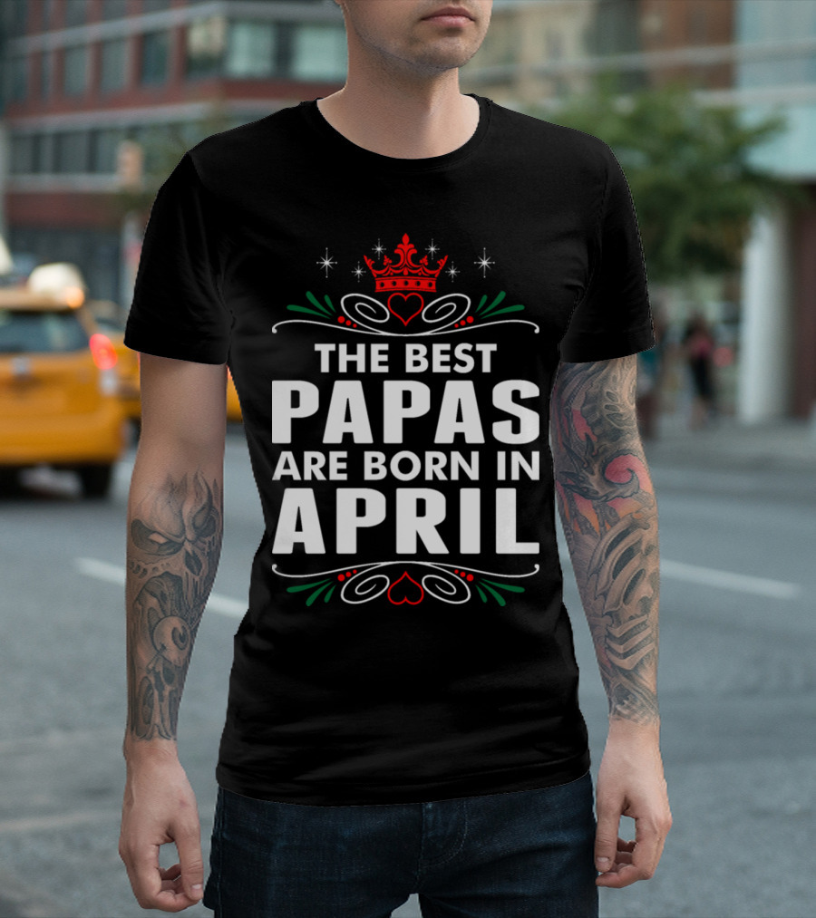 The Best Papas Are Born In April Crown Heart Stars Green Red Accents T-Shirt