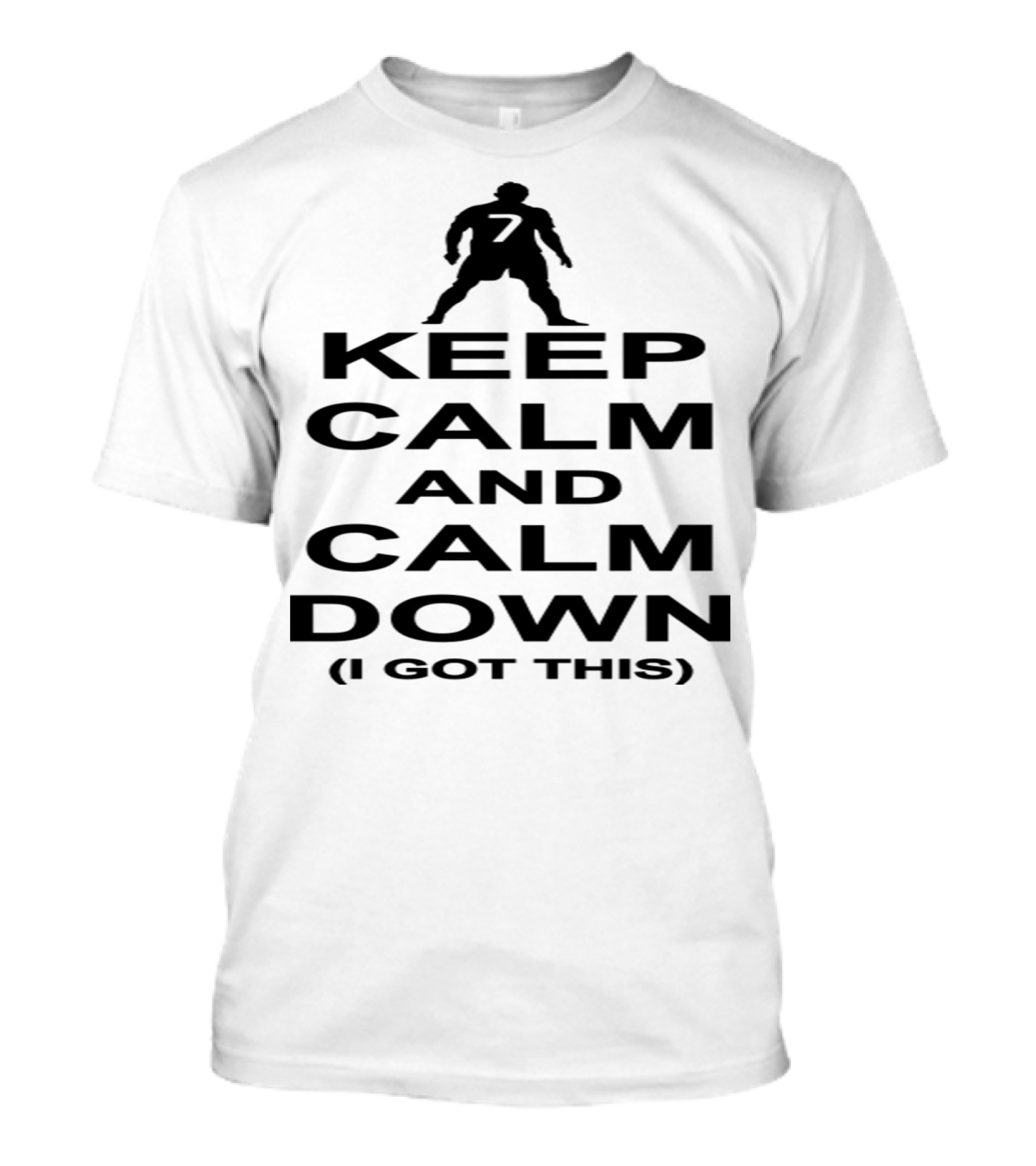 Keep Calm And Calm Down 7 I Got This T-Shirt