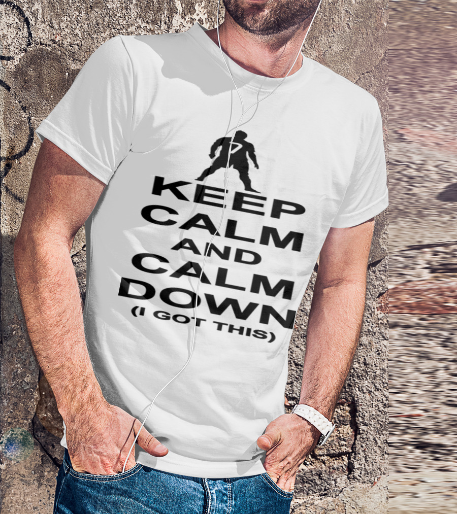 Keep Calm And Calm Down 7 I Got This T-Shirt