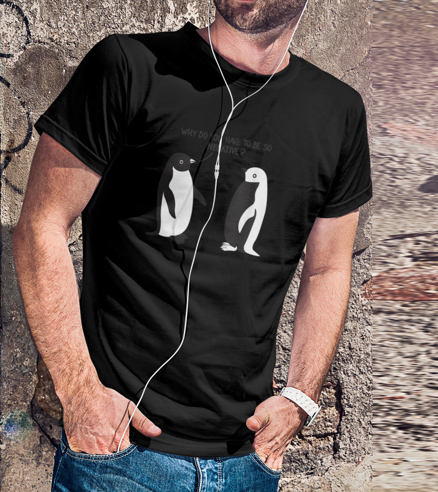 Why Do You Have To Be So Negative Penguin Conversation T-Shirt