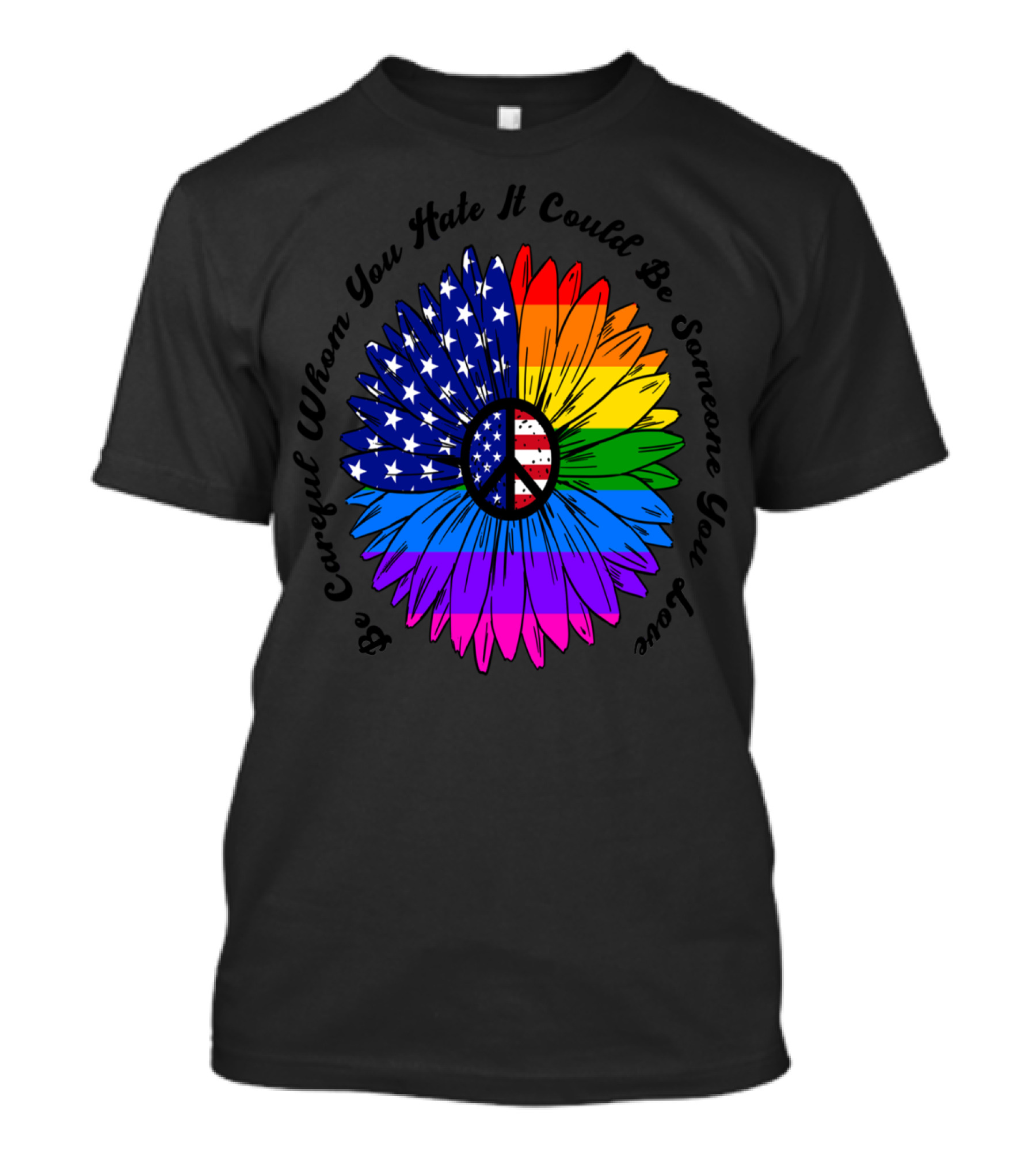 Be Careful Whom You Hate Flower With Peace Sign American Flag And Rainbow Colors T-Shirt