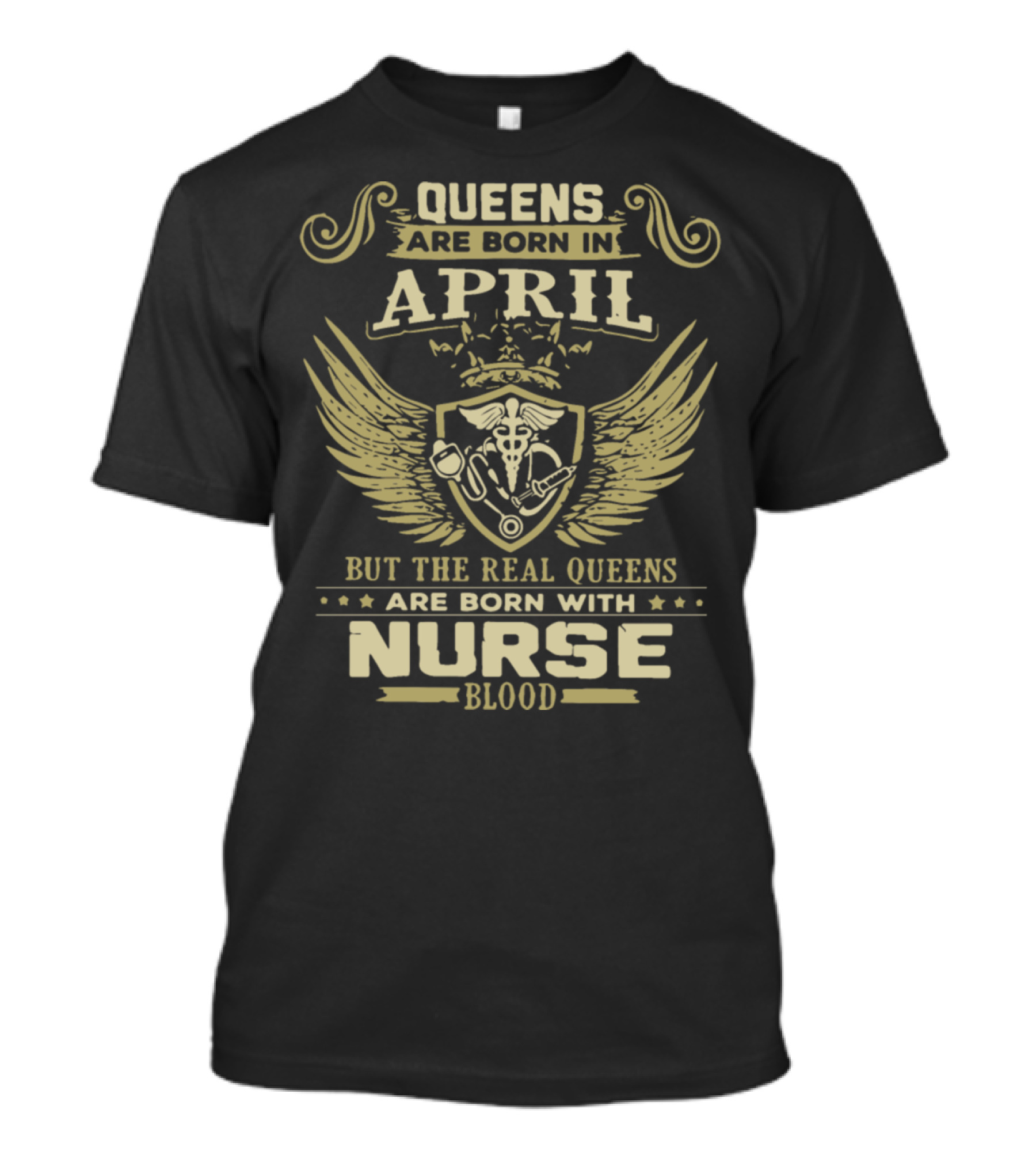 Queens Are Born In April But The Real Queens Are Born With Nurse Blood T-Shirt