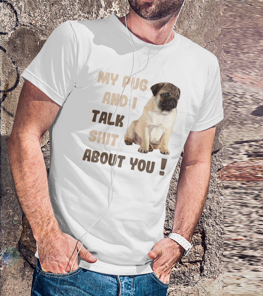 My Pug And I Talk Shit About You Funny Pets Lover Meme T-Shirt