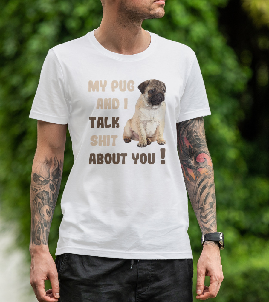 My Pug And I Talk Shit About You Funny Pets Lover Meme T-Shirt