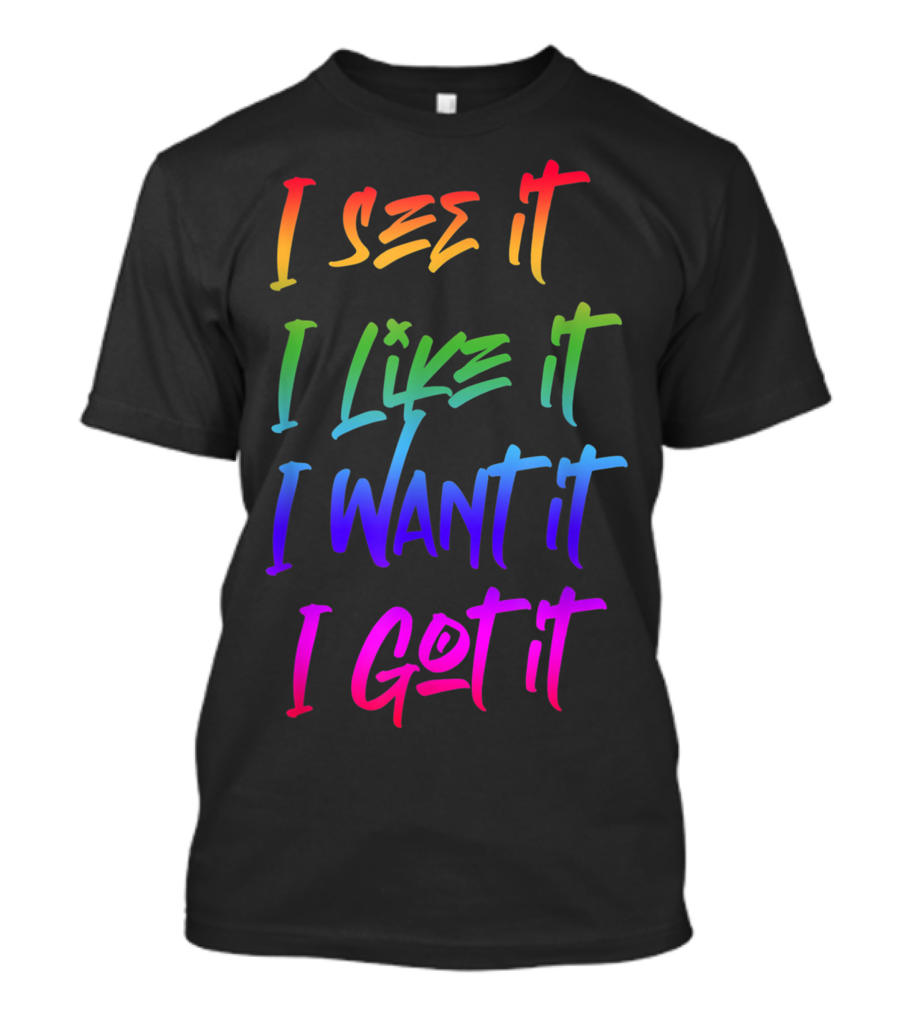I See It I Like It I Want It I Got It Ariana Fans Rainbow Gradient Text T-Shirt