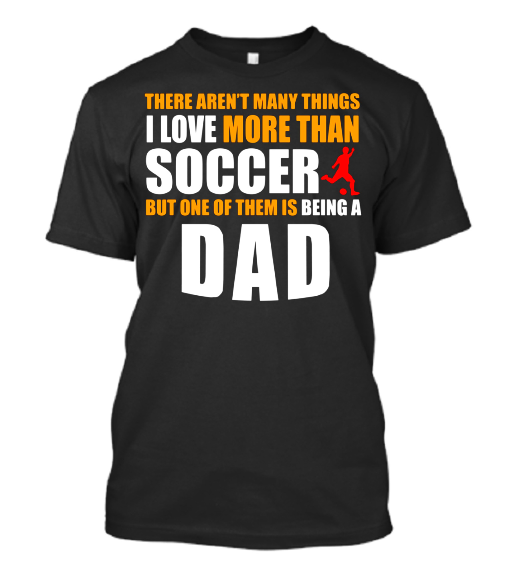 There Aren't Many Things I Love More Than Soccer But One Of Them Is Being A Dad T-Shirt