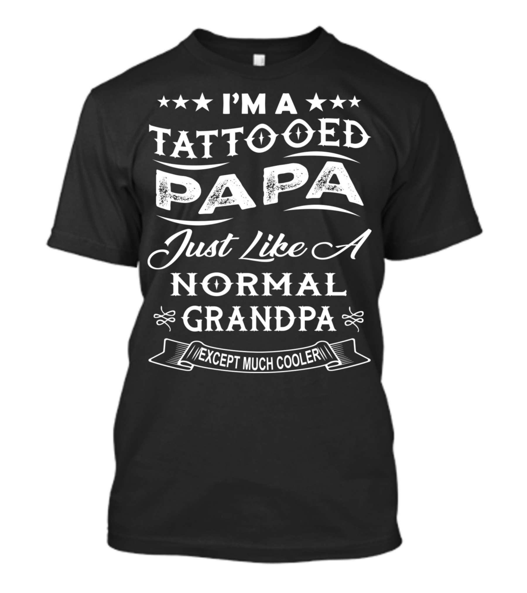 I'm A Tattooed Papa Just Like A Normal Grandpa Except Much Cooler T-Shirt