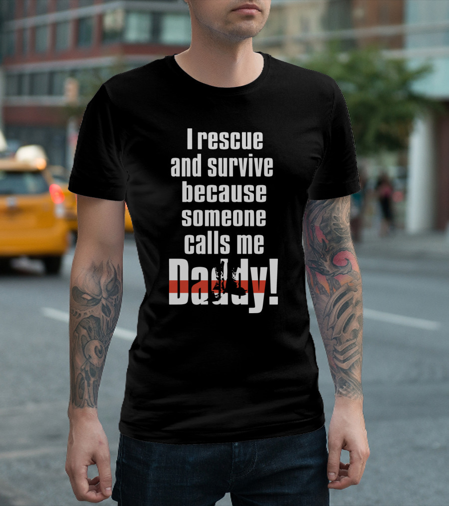 I Rescue and Survive Because Someone Calls Me Daddy T-Shirt