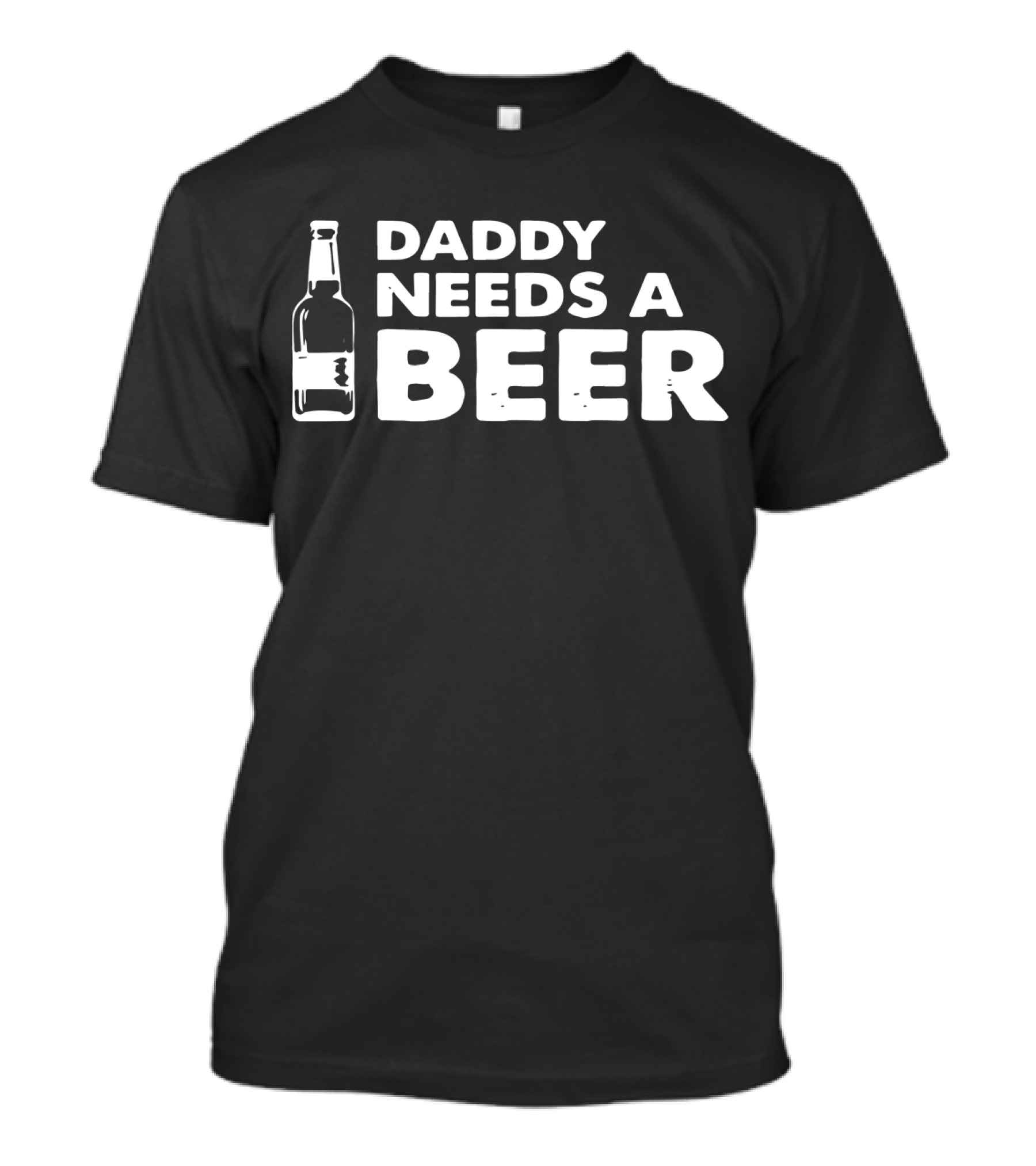 Daddy Needs A Beer Perfect For Best Dad Ever T-Shirt