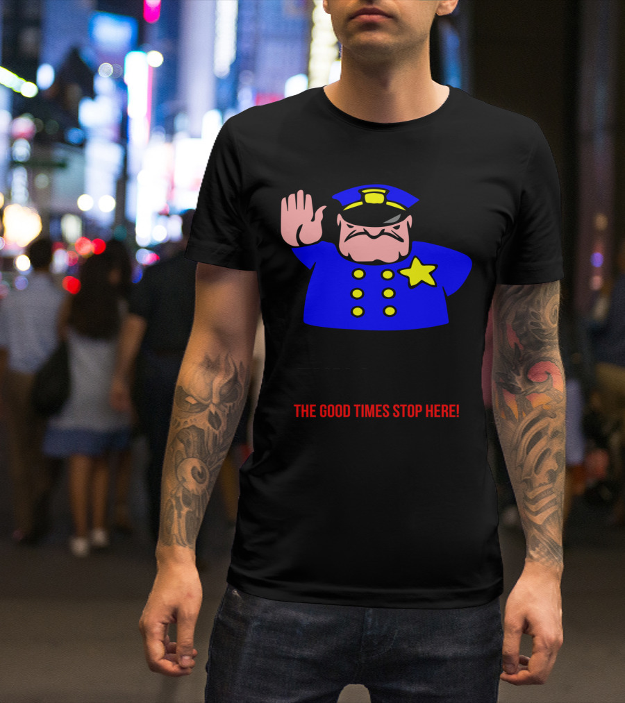 Funny Party Cop Cartoon Fun Police The Good Times Stop Here Joke Mens Top T-Shirt