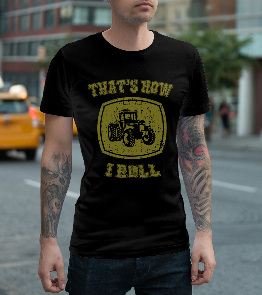 That's How I Roll Tractor Farmer Farmhand Funny Joke Country Boy Farm T-Shirt