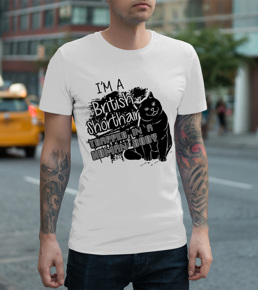 I'm a British Shorthair Trapped in a Human Body T-Shirt