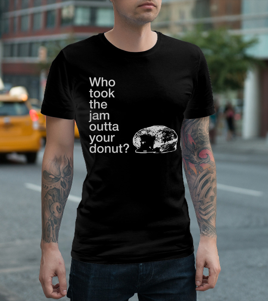Who Took The Jam Outta Your Donut? T-Shirt