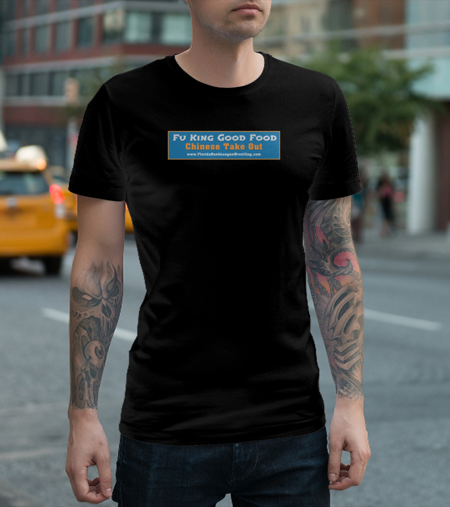 Fu King Good Food Chinese Take Out Florida Bush League Wrestling T-Shirt