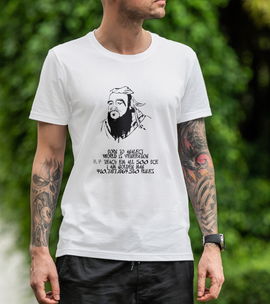 BORN TO ANALJECT WORLD IS VENERATION TEACH EM ALL 500 BCE I AM GOLDEN MAN 410.787.864.530 RULES T-Shirt
