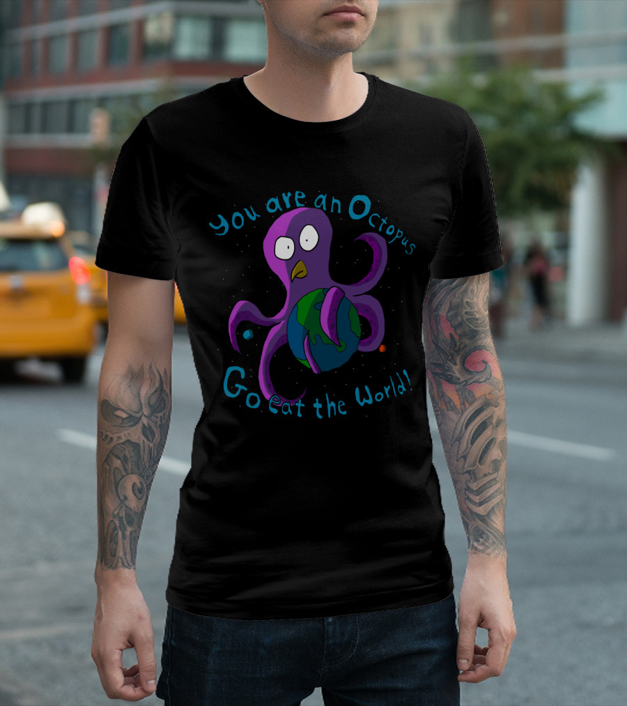 You Are an Octopus Go Eat the World Earth-Holding Cartoon T-Shirt