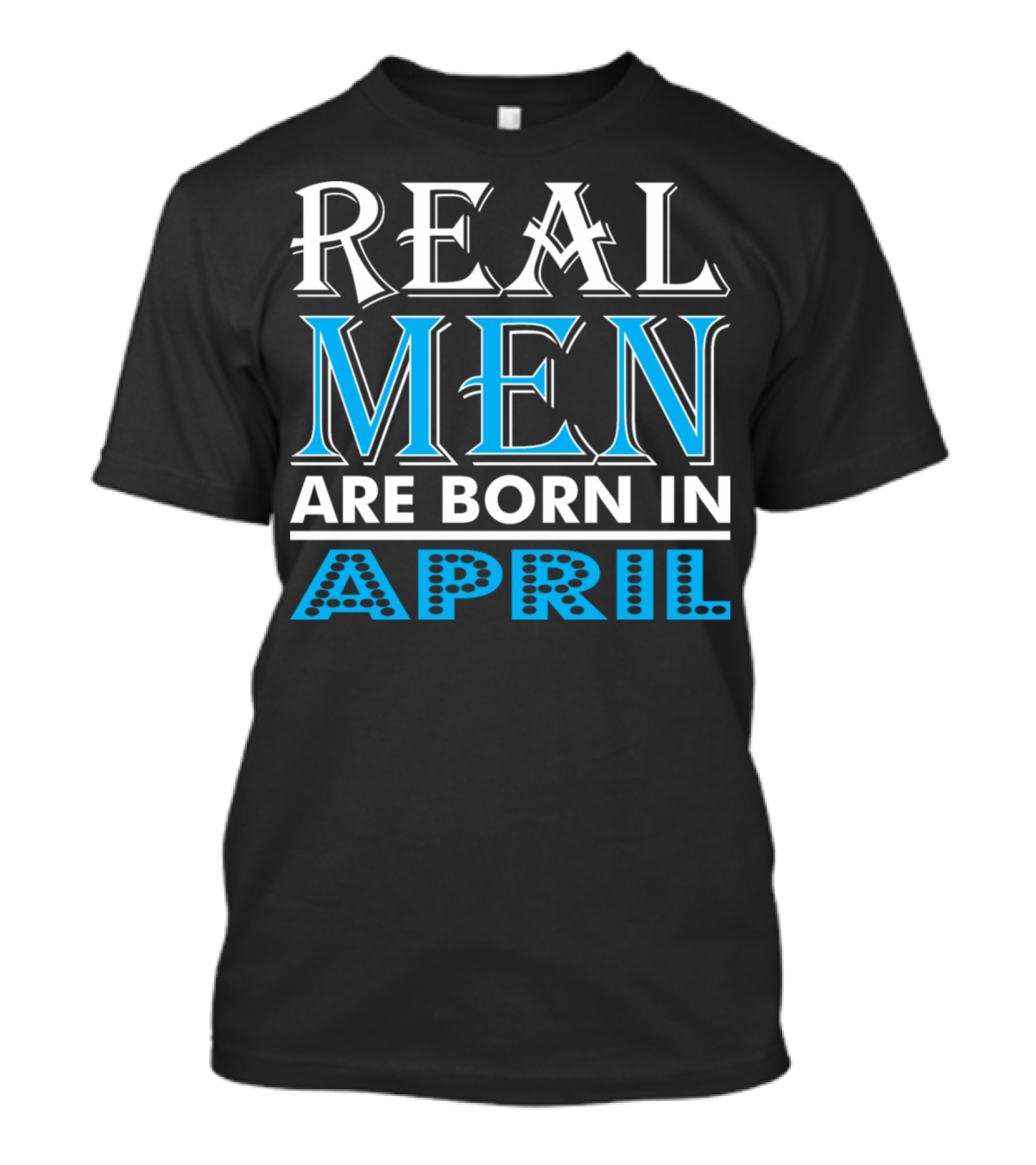 Real Men Born In April Bold Blue Lettering T-Shirt