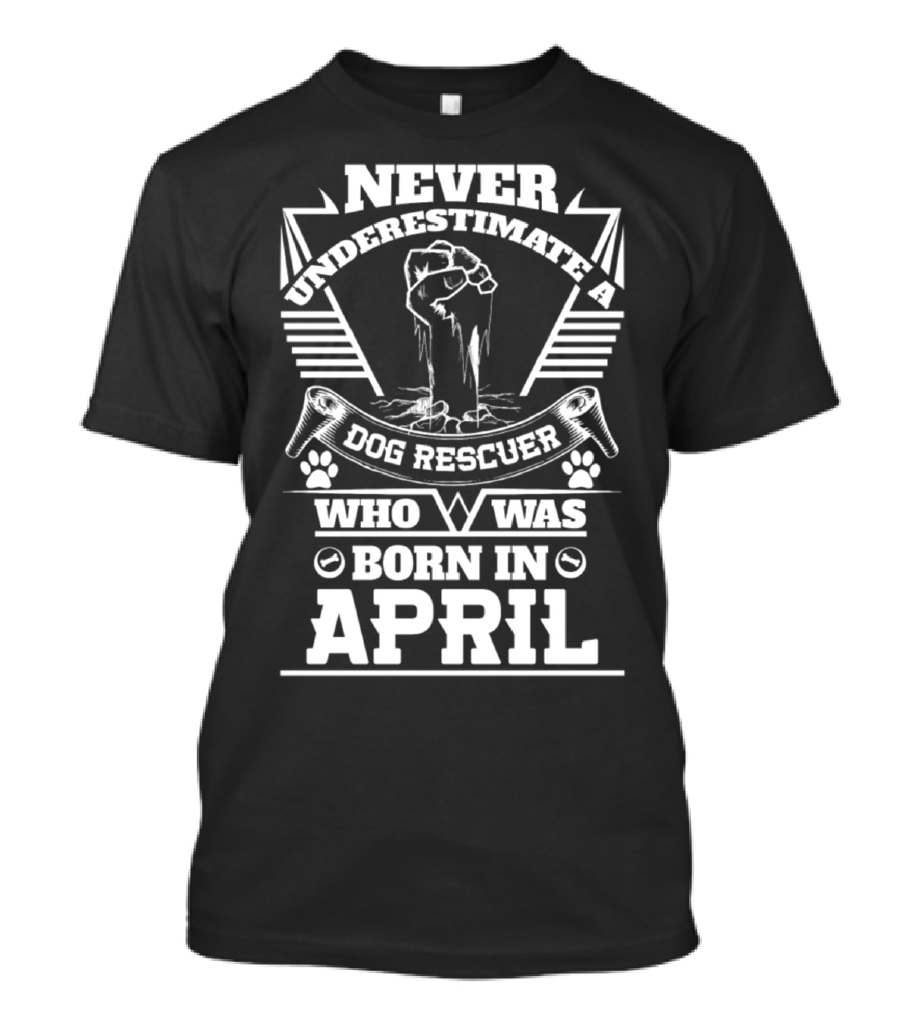 Never Underestimate A Dog Rescuer Born In April With Determined Fist And Paw Prints T-Shirt