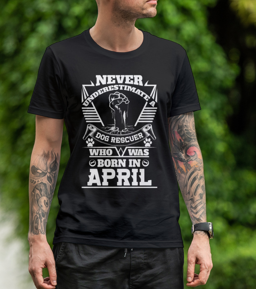 Never Underestimate A Dog Rescuer Born In April With Determined Fist And Paw Prints T-Shirt
