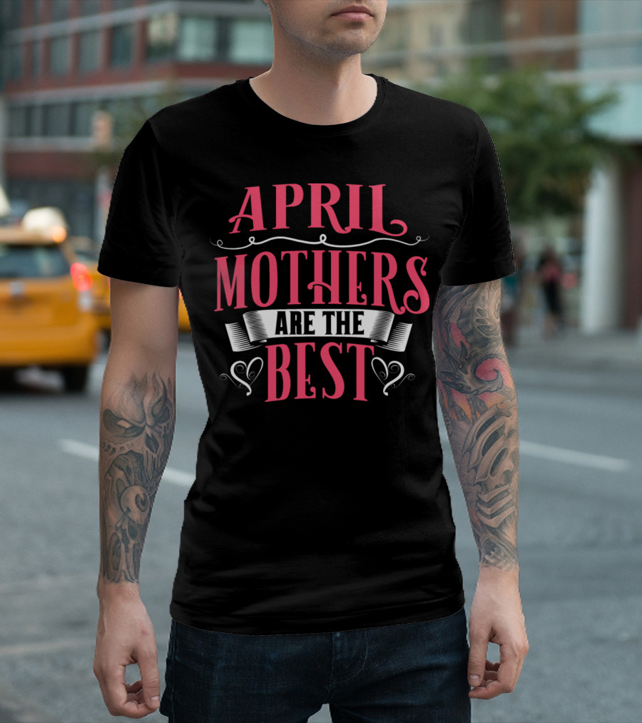 April Mothers Are the Best Family Birthday Party Friends T-Shirt