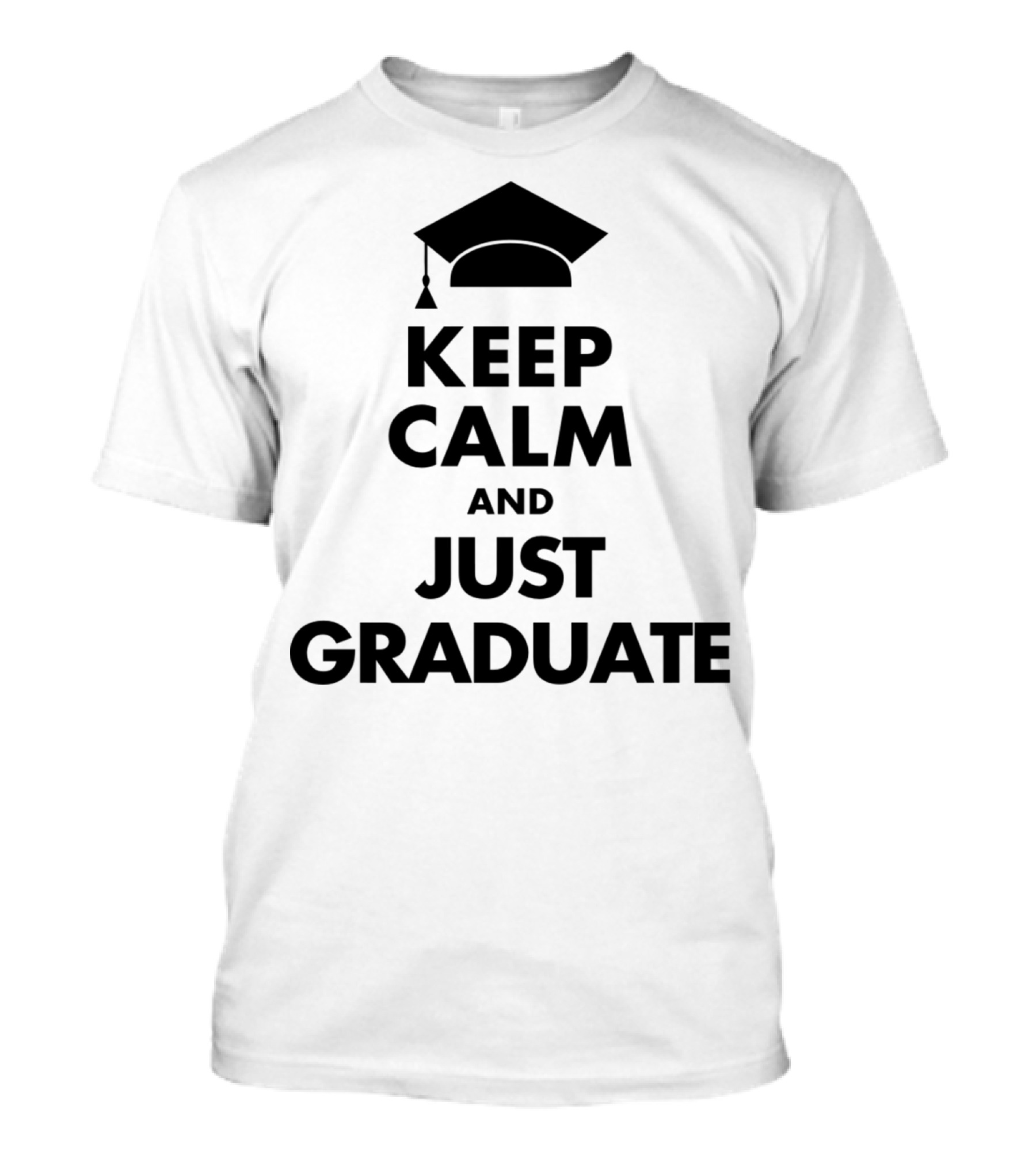 Keep Calm And Just Graduate With Graduation Cap T-Shirt