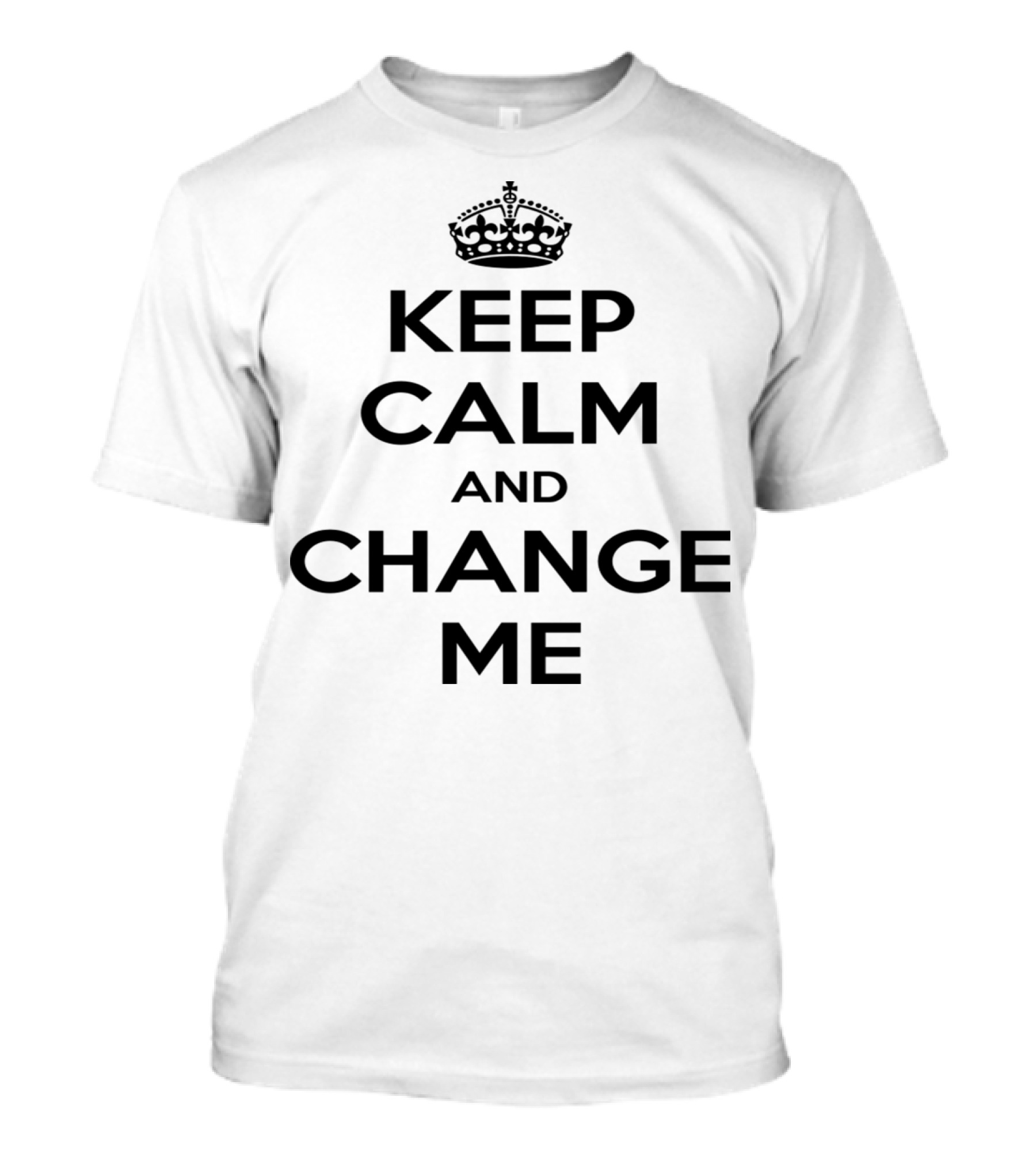 Keep Calm And Change Me Crown Motivational T-Shirt
