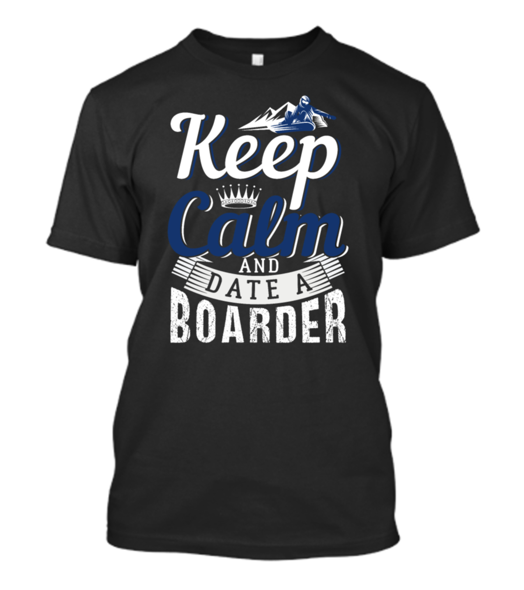 Keep Calm And Date A Boarder Snowboarding Mountain Adventure T-Shirt
