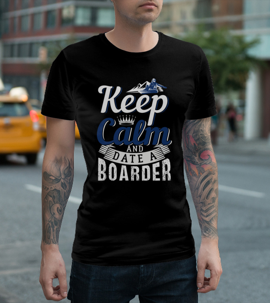 Keep Calm And Date A Boarder Snowboarding Mountain Adventure T-Shirt