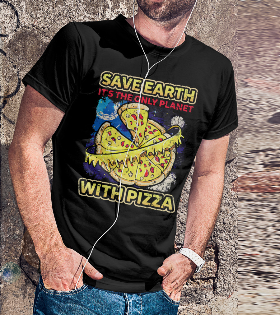 SAVE EARTH IT'S THE ONLY PLANET WITH PIZZA T-Shirt