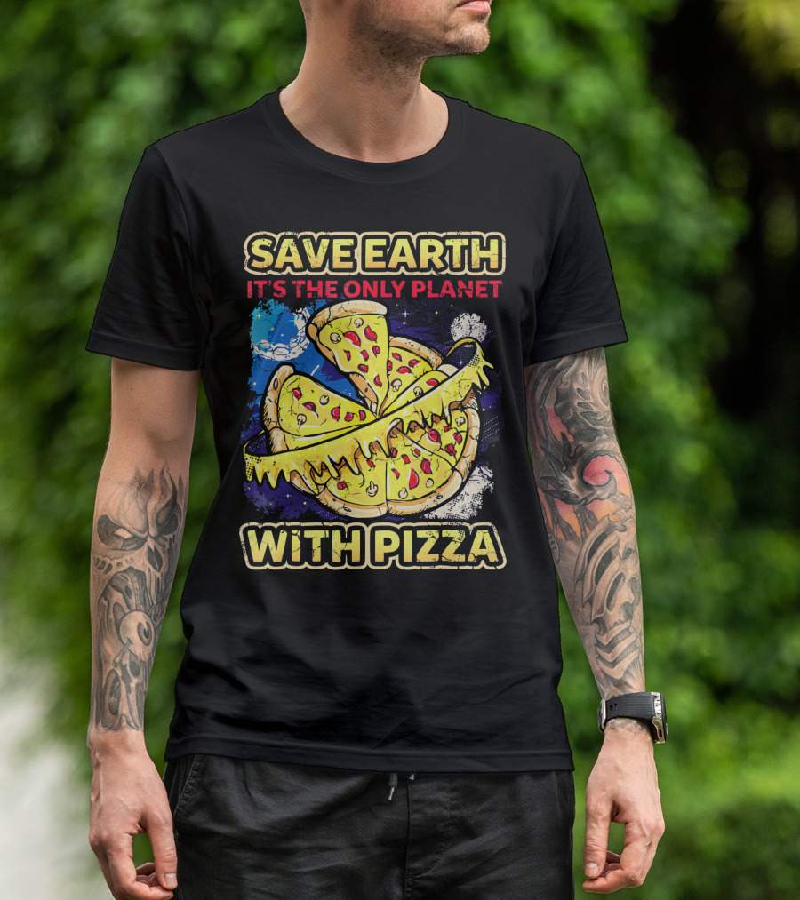SAVE EARTH IT'S THE ONLY PLANET WITH PIZZA T-Shirt