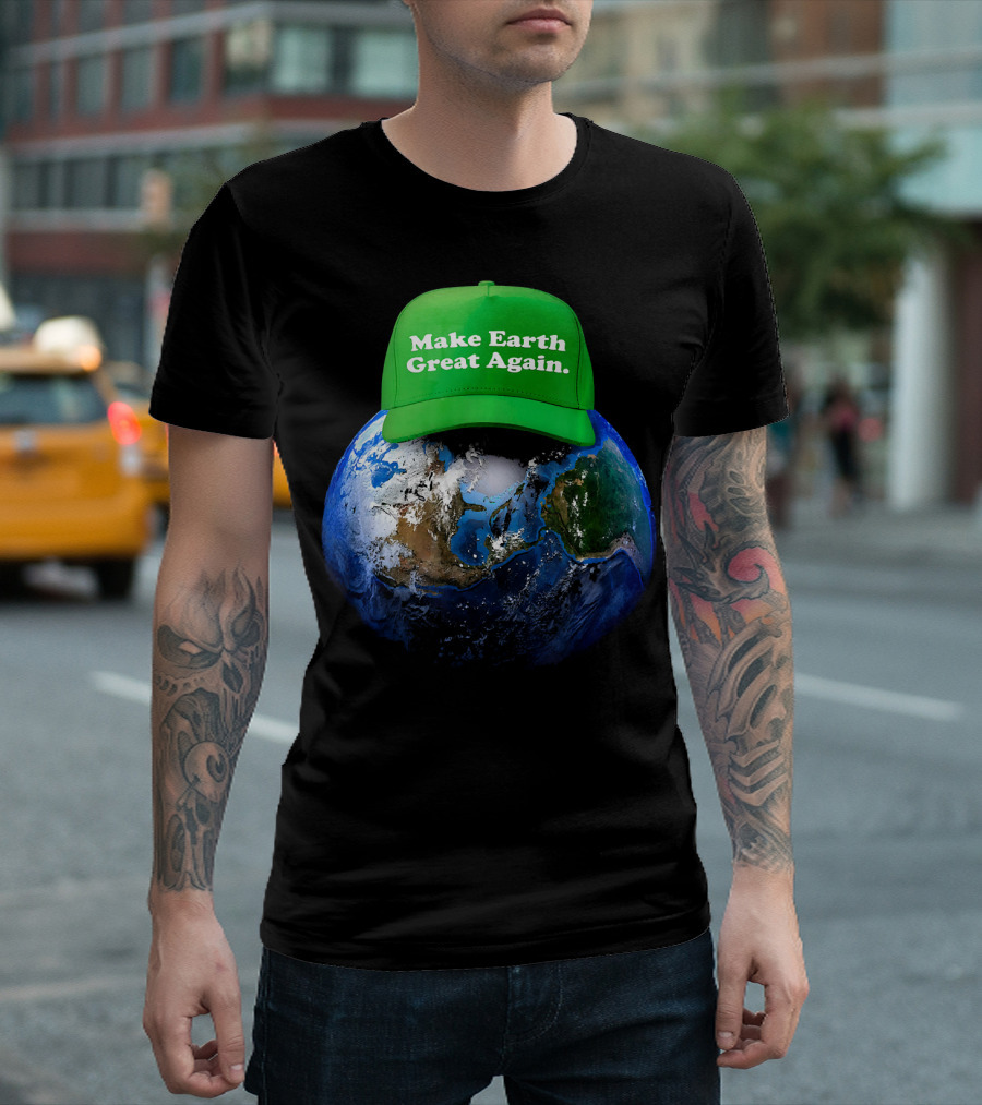 Make Earth Great Again Hat Environment Earth T-Shirt