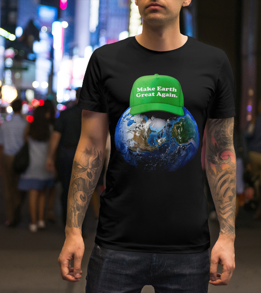 Make Earth Great Again Hat Environment Earth T-Shirt
